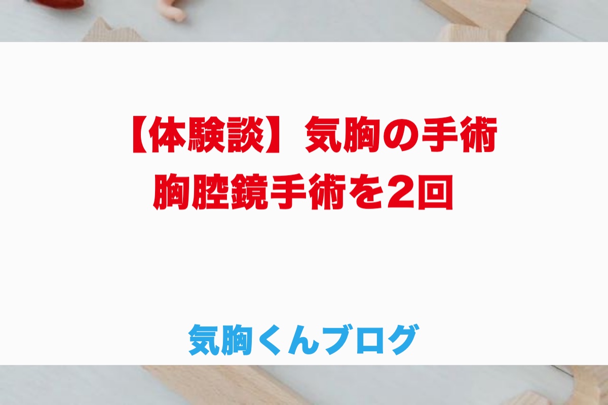 【気胸の手術体験談】胸腔鏡手術を2回受けた私が語る、手術前の説明・当日・術後の痛み・傷あと